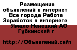 «Размещение объявлений в интернет» - Все города Работа » Заработок в интернете   . Ямало-Ненецкий АО,Губкинский г.